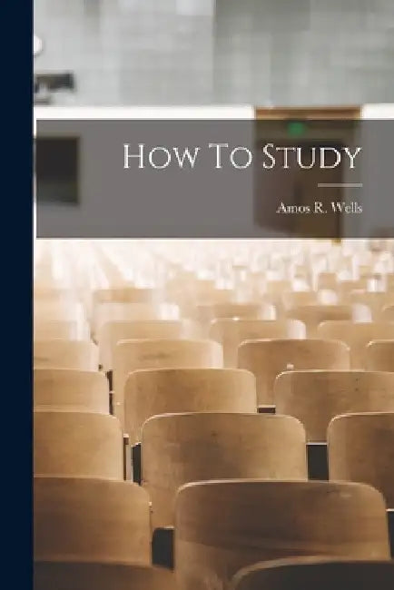 How To Study by Amos R. (Amos Russel) 1862-1933 Wells