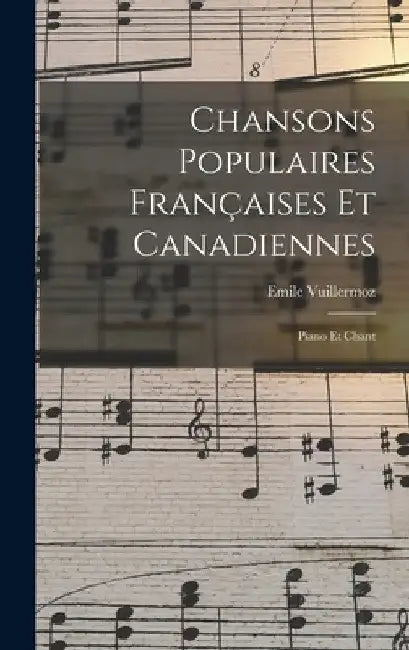Chansons Populaires Françaises Et Canadiennes: Piano Et Chant by Emile Vuillermoz
