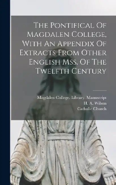 The Pontifical Of Magdalen College, With An Appendix Of Extracts From Other English Mss. Of The Twelfth Century by Catholic Church