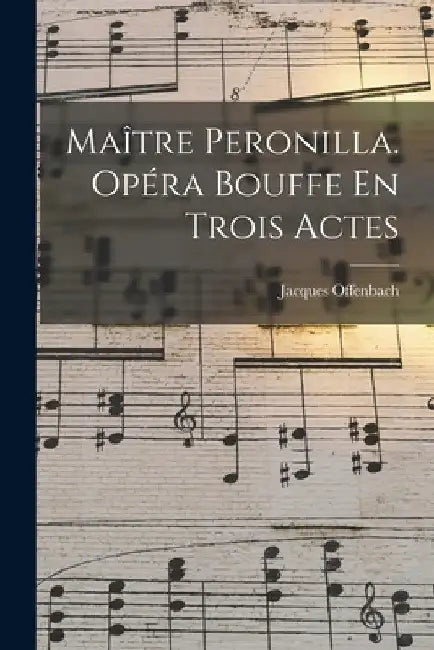 Maître Peronilla. Opéra Bouffe En Trois Actes by Jacques Offenbach