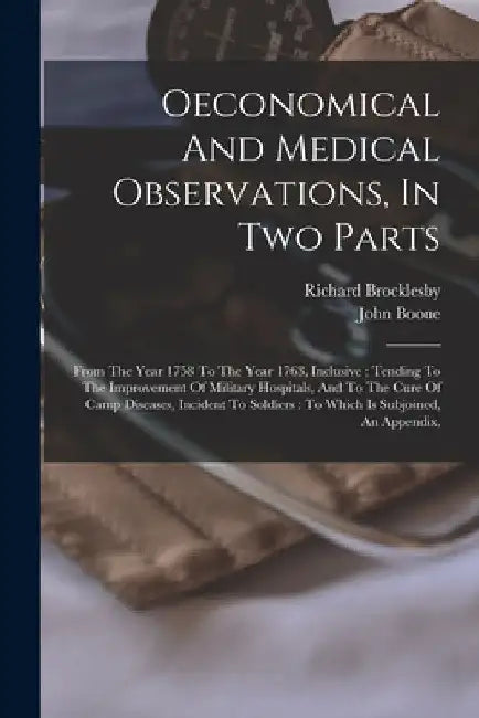 Oeconomical And Medical Observations, In Two Parts: From The Year 1758 To The Year 1763, Inclusive: Tending To The Improvement Of Military Hospitals, by Richard Brocklesby