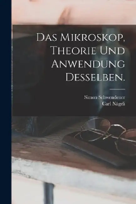Das Mikroskop, Theorie und Anwendung desselben. by Carl Nägeli