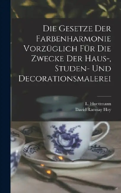 Die Gesetze Der Farbenharmonie Vorzüglich Für Die Zwecke Der Haus-, Studen- Und Decorationsmalerei by David Ramsay Hay