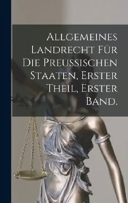 Allgemeines Landrecht für die Preussischen Staaten, Erster Theil, erster Band. by Anonymous
