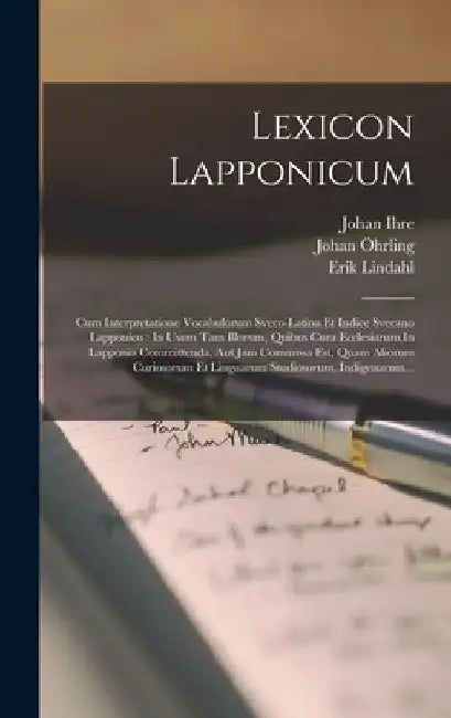 Lexicon Lapponicum: Cum Interpretatione Vocabulorum Sveco-latina Et Indice Svecano Lapponico: In Usum Tam Illorum, Quibus Cura Ecclesiarum by Erik Lindahl