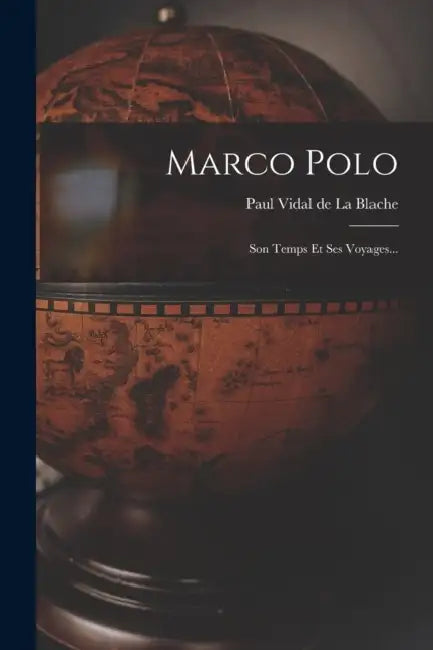 Marco Polo: Son Temps Et Ses Voyages... by Paul Vidal de la Blache