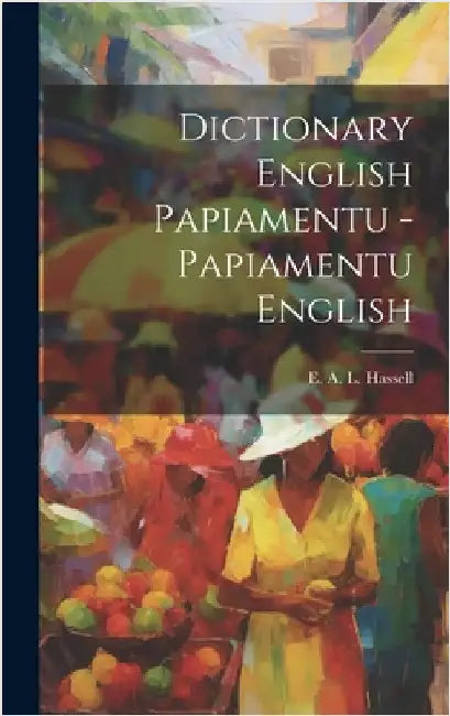 Dictionary English Papiamentu - Papiamentu English by Hassell, E. A. L.