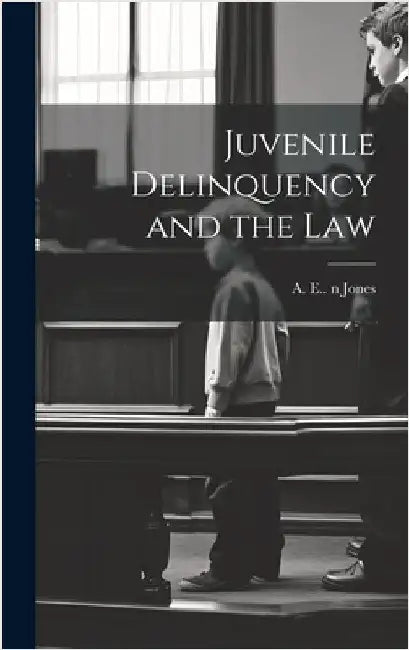 Juvenile Delinquency and the Law by Jones, A. E. (Arthur Edward) 1838-19