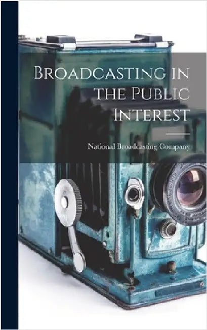 Broadcasting in the Public Interest [microform] by National Broadcasting Company