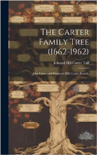 The Carter Family Tree (1662-1962): John Carter and Elizabeth (Hill) Carter Branch. by Taff, Edward Hill Carter 1926-