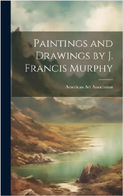 Paintings and Drawings by J. Francis Murphy by American Art Association