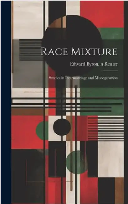 Race Mixture: Studies in Intermarriage and Miscegenation by Reuter, Edward Byron 1880-1946 N. 50