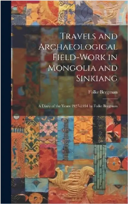 Travels and Archaeological Field-work in Mongolia and Sinkiang: a Diary of the Years 1927-1934 by Folke Bergman by Bergman, Folke