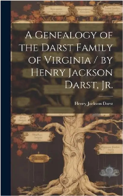 A Genealogy of the Darst Family of Virginia / by Henry Jackson Darst, Jr. by Darst, Henry Jackson 1924-