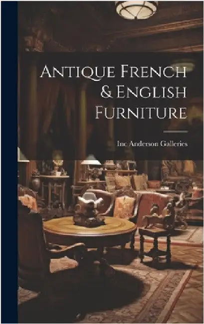 Antique French & English Furniture by Anderson Galleries, Inc