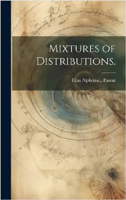 Mixtures of Distributions. by Parent, Elias Alphonse