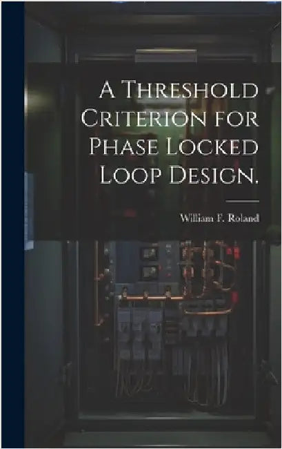 A Threshold Criterion for Phase Locked Loop Design. by Roland, William F.