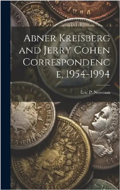 Abner Kreisberg and Jerry Cohen Correspondence, 1954-1994 by Eric P Newman