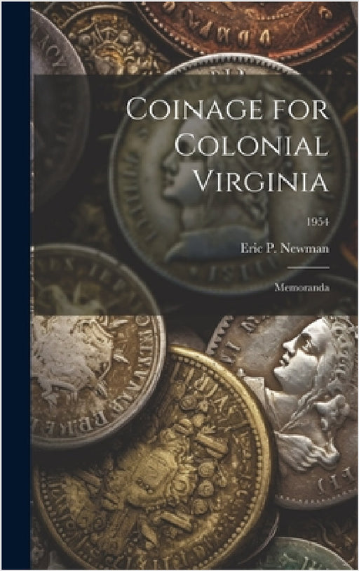 Coinage for Colonial Virginia: Memoranda; 1954 by Eric P Newman