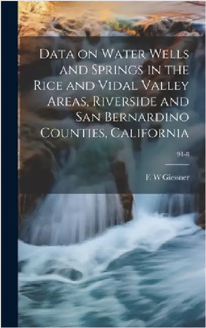 Data on Water Wells and Springs in the Rice and Vidal Valley Areas, Riverside and San Bernardino Counties, California; 91-8 by Giessner, F. W.