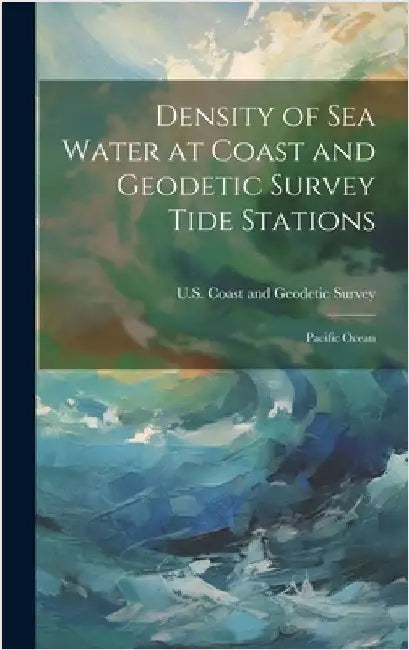 Density of Sea Water at Coast and Geodetic Survey Tide Stations: Pacific Ocean by U S Coast and Geodetic Survey