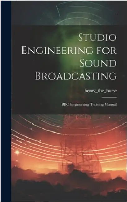 Studio Engineering for Sound Broadcasting: BBC Engineering Training Manual by Henry_the_horse