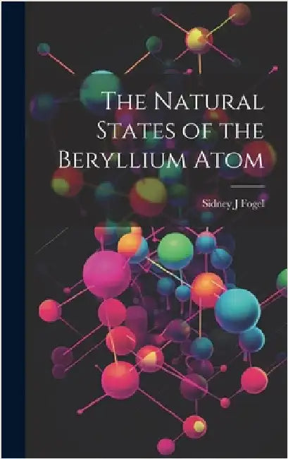 The Natural States of the Beryllium Atom by Fogel, Sidney J.