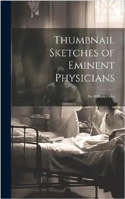 Thumbnail Sketches of Eminent Physicians: Sir William Osler by Anonymous