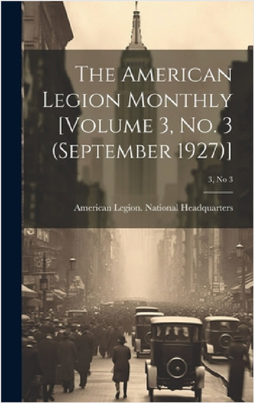 The American Legion Monthly [Volume 3, No. 3 (September 1927)]; 3, no 3 by American Legion National Headquarters