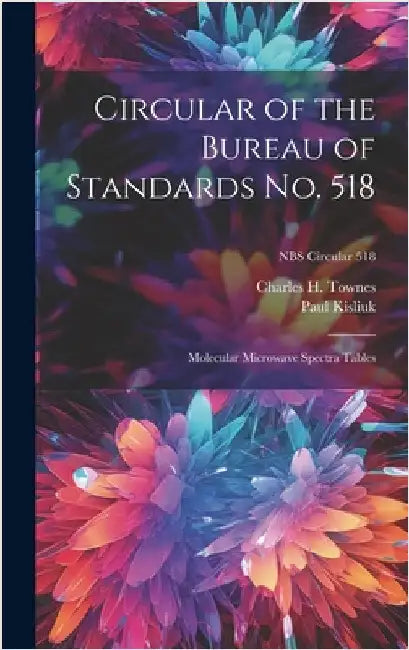 Circular of the Bureau of Standards No. 518: Molecular Microwave Spectra Tables; NBS Circular 518 by Kisliuk, Paul