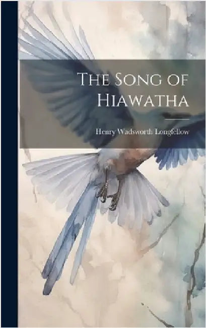 The Song of Hiawatha by Longfellow, Henry Wadsworth