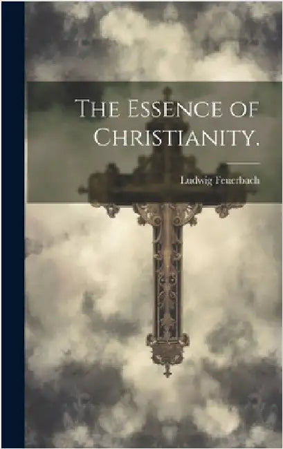 The Essence of Christianity. by Feuerbach, Ludwig