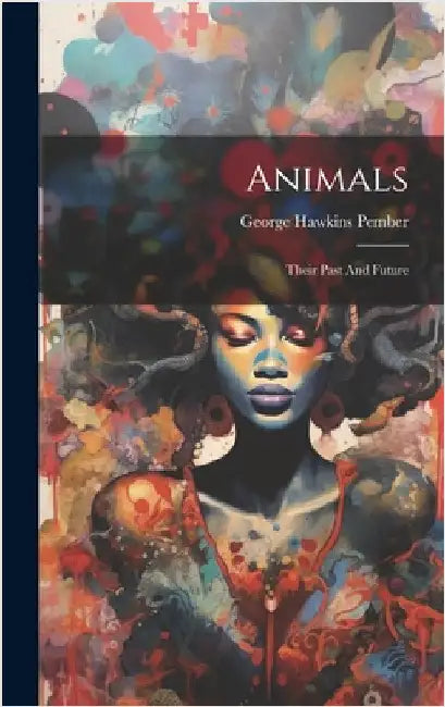 Animals: Their Past And Future by Pember, George Hawkins