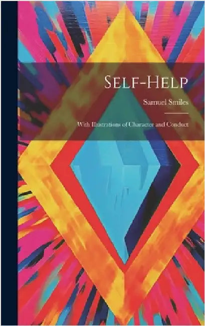 Self-Help: With Illustrations of Character and Conduct by Smiles, Samuel