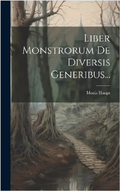 Liber Monstrorum De Diversis Generibus... by Haupt, Moriz