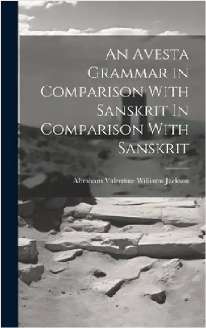 An Avesta Grammar in Comparison With Sanskrit In Comparison With Sanskrit by Valentine Williams Jackson, Abraham