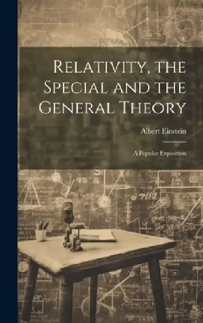 Relativity, the Special and the General Theory; a Popular Exposition by Albert Einstein
