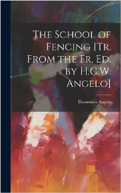 The School of Fencing [Tr. From the Fr. Ed. by H.C.W. Angelo] by Angelo, Domenico