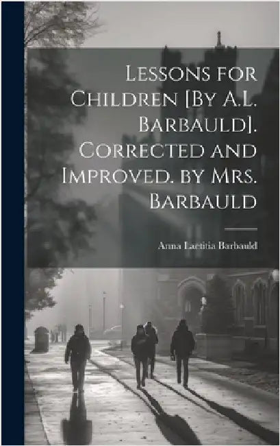 Lessons for Children [By A.L. Barbauld]. Corrected and Improved. by Mrs. Barbauld by Barbauld, Anna Laetitia
