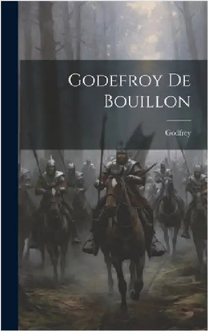 Godefroy De Bouillon by Bouillon), Godfrey (De