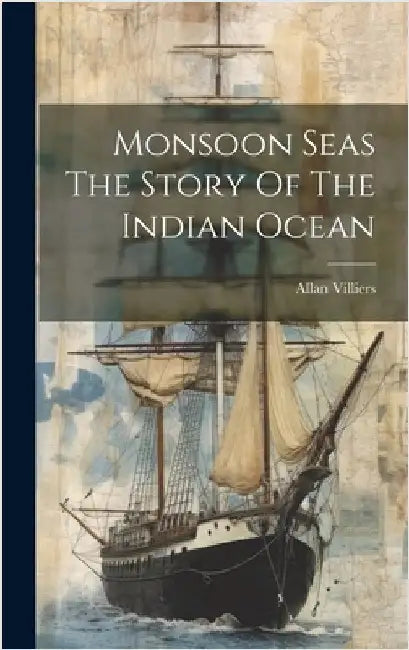 Monsoon Seas The Story Of The Indian Ocean by Villiers, Allan
