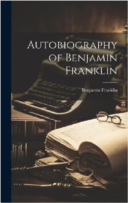 Autobiography of Benjamin Franklin by Franklin, Benjamin