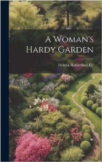 A Woman's Hardy Garden by Ely, Helena Rutherfurd