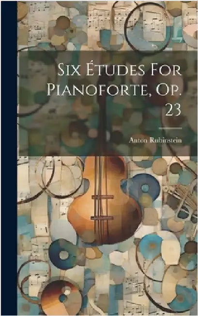 Six Études For Pianoforte, Op. 23 by Rubinstein, Anton