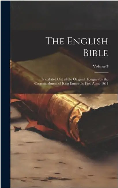 The English Bible: Translated out of the Original Tongues by the Commandment of King James the First Anno 1611; Volume 3 by Anonymous