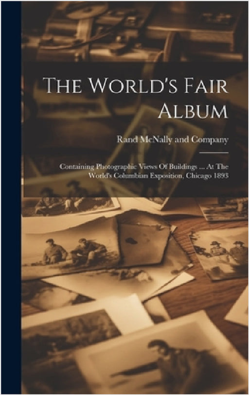 The World's Fair Album: Containing Photographic Views Of Buildings ... At The World's Columbian Exposition, Chicago 1893 by Rand McNally