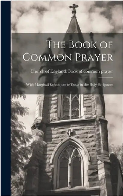 The Book of Common Prayer: With Marginal References to Texts in the Holy Scriptures by Church of England Book of Common Pra