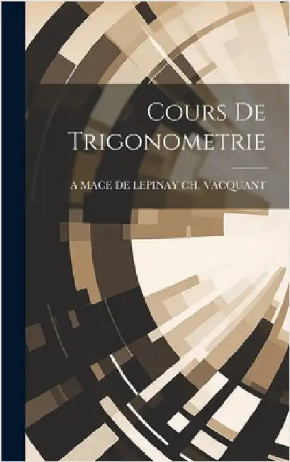Cours De Trigonometrie by Ch Vacquant, A. Mace De Lepinay