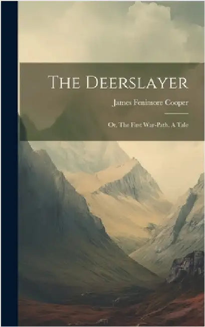 The Deerslayer: Or, The First War-path. A Tale by Cooper, James Fenimore