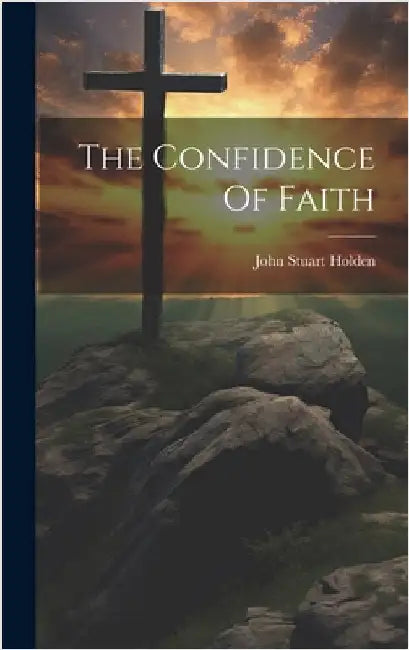 The Confidence Of Faith by Holden, John Stuart
